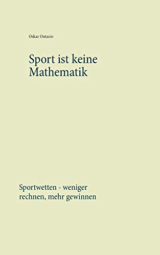 Sport ist keine Mathematik: Sportwetten - weniger rechnen, mehr gewinnen