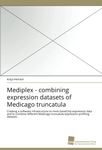 Mediplex - combining expression datasets of Medicago truncatula: Creating a software infrastructure to mine GeneChip expression data and to combine ... truncatula expression profiling datasets