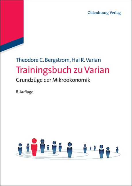 Trainingsbuch zu Varian: Grundzüge der Mikroökonomik: Grundzüge der Mikroökonomik (Internationale Standardlehrbücher der Wirtschafts- und Sozialwissenschaften)
