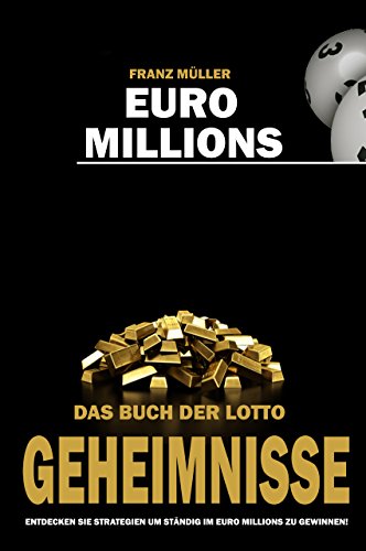 Euro Millions - Das Buch der Lotto Geheimnisse: Entdecken Sie Strategien um ständig im Euro Millions zu gewinnen