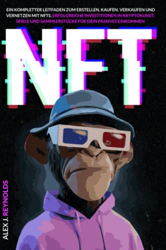 NFT: Ein kompletter Leitfaden zum Erstellen, Kaufen, Verkaufen und Vernetzen mit NFTs. Erfolgreiche Investitionen in Kryptokunst, Spiele und Sammlerstücke für dein passives Einkommen