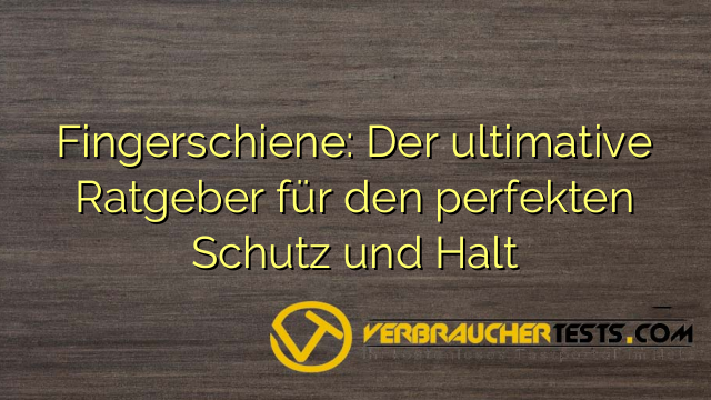 Fingerschiene: Der ultimative Ratgeber für den perfekten Schutz und Halt