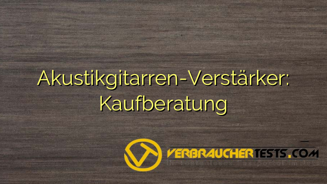 Akustikgitarren-Verstärker: Kaufberatung