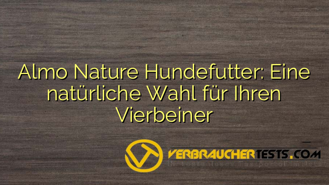 Almo Nature Hundefutter: Eine natürliche Wahl für Ihren Vierbeiner