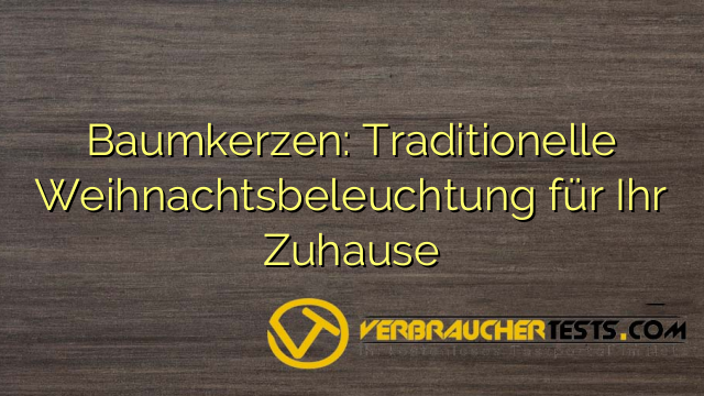Baumkerzen: Traditionelle Weihnachtsbeleuchtung für Ihr Zuhause