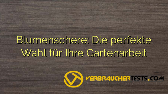 Blumenschere: Die perfekte Wahl für Ihre Gartenarbeit