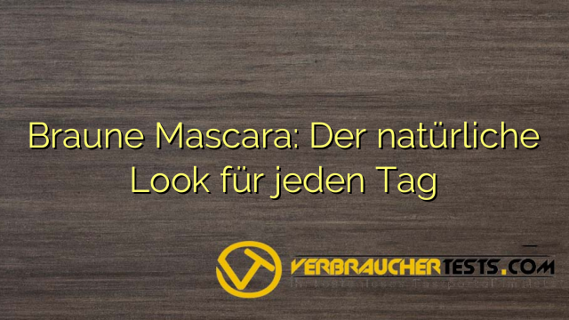 Braune Mascara: Der natürliche Look für jeden Tag