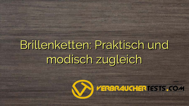 Brillenketten: Praktisch und modisch zugleich