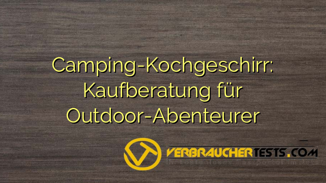 Camping-Kochgeschirr: Kaufberatung für Outdoor-Abenteurer
