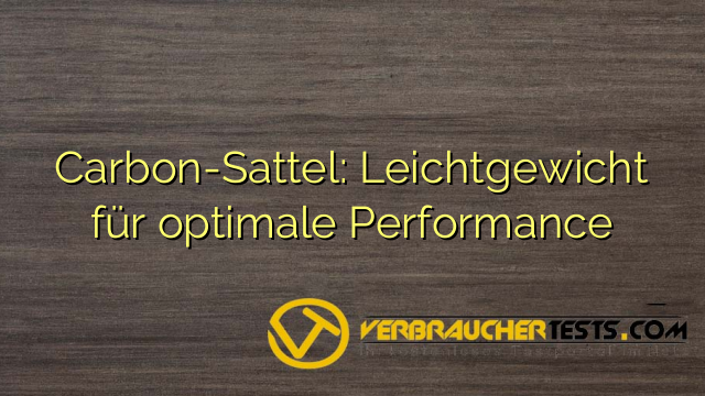 Carbon-Sattel: Leichtgewicht für optimale Performance