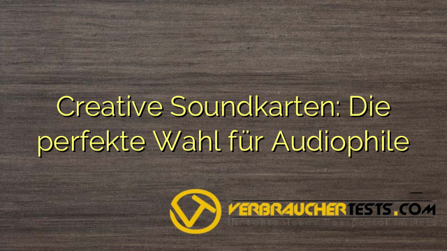 Creative Soundkarten: Die perfekte Wahl für Audiophile