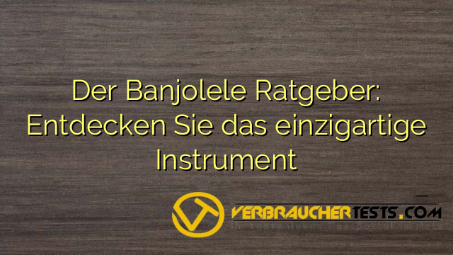 Der Banjolele Ratgeber: Entdecken Sie das einzigartige Instrument