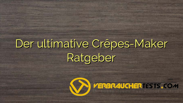 Der ultimative Crêpes-Maker Ratgeber