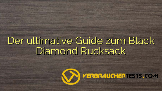 Der ultimative Guide zum Black Diamond Rucksack