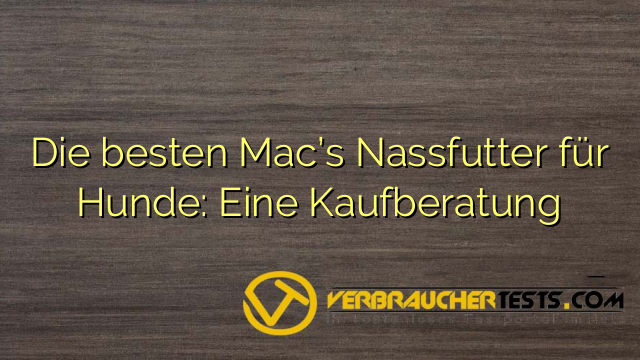 Die besten Mac’s Nassfutter für Hunde: Eine Kaufberatung