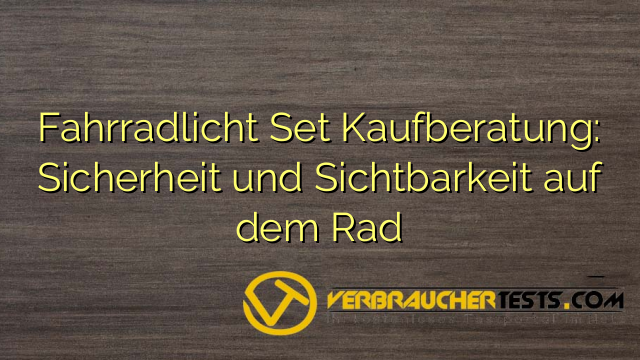 Fahrradlicht Set Kaufberatung: Sicherheit und Sichtbarkeit auf dem Rad