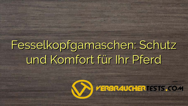 Fesselkopfgamaschen: Schutz und Komfort für Ihr Pferd