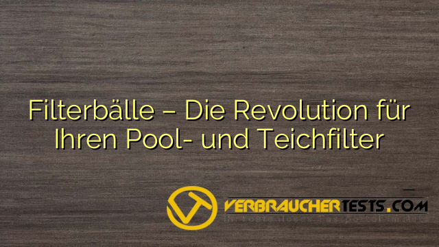 Filterbälle – Die Revolution für Ihren Pool- und Teichfilter