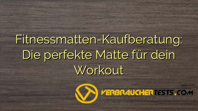 Fitnessmatten-Kaufberatung: Die perfekte Matte für dein Workout