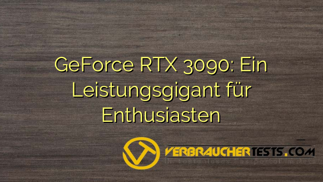 GeForce RTX 3090: Ein Leistungsgigant für Enthusiasten