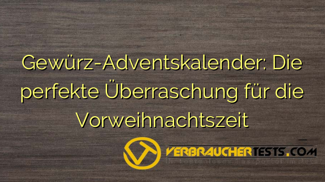 Gewürz-Adventskalender: Die perfekte Überraschung für die Vorweihnachtszeit