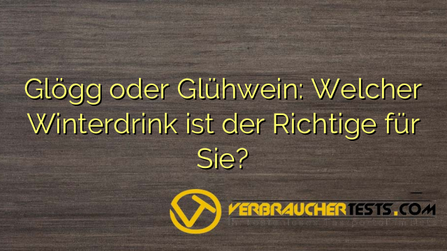 Glögg oder Glühwein: Welcher Winterdrink ist der Richtige für Sie?