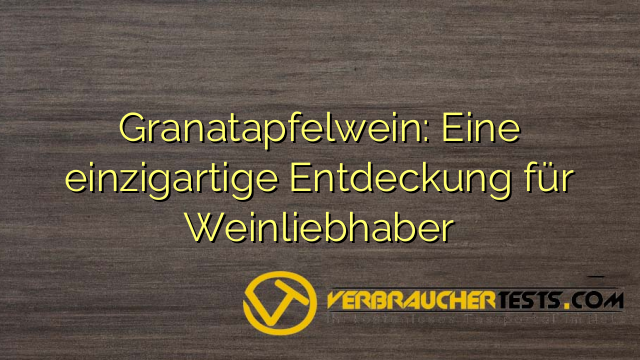 Granatapfelwein: Eine einzigartige Entdeckung für Weinliebhaber