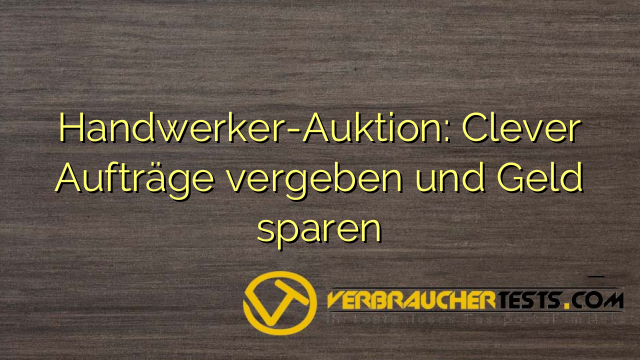 Handwerker-Auktion: Clever Aufträge vergeben und Geld sparen