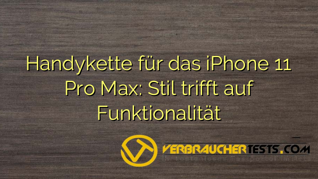 Handykette für das iPhone 11 Pro Max: Stil trifft auf Funktionalität