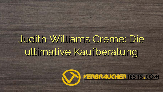 Judith Williams Creme: Die ultimative Kaufberatung