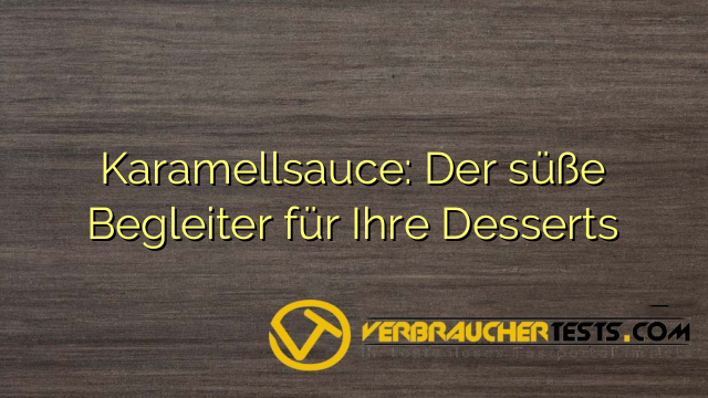 Karamellsauce: Der süße Begleiter für Ihre Desserts