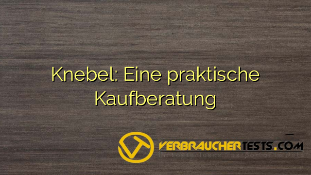 Knebel: Eine praktische Kaufberatung