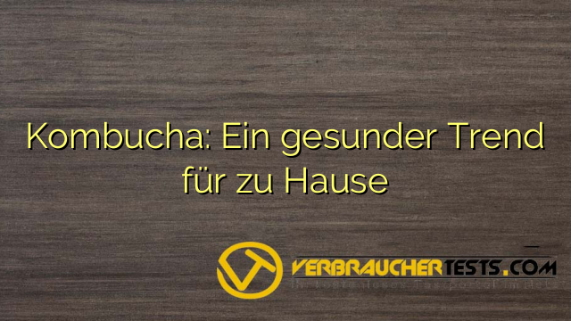 Kombucha: Ein gesunder Trend für zu Hause