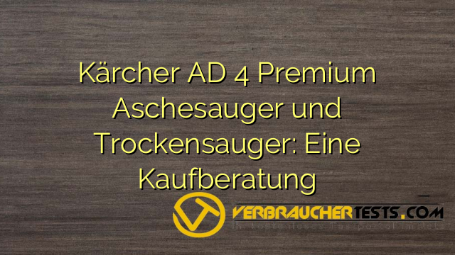 Kärcher AD 4 Premium Aschesauger und Trockensauger: Eine Kaufberatung
