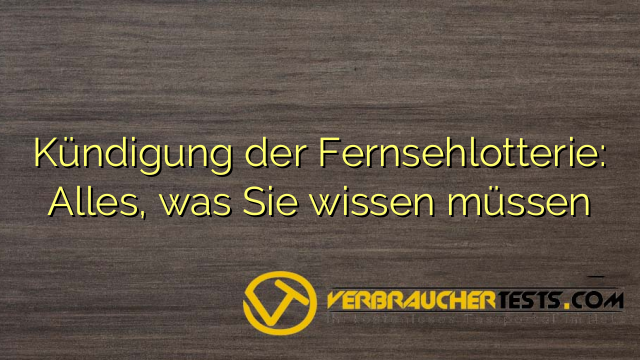 Kündigung der Fernsehlotterie: Alles, was Sie wissen müssen