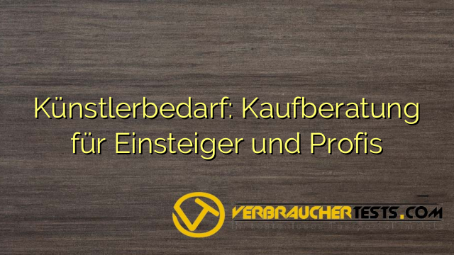 Künstlerbedarf: Kaufberatung für Einsteiger und Profis
