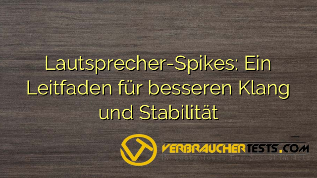 Lautsprecher-Spikes: Ein Leitfaden für besseren Klang und Stabilität