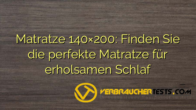 Matratze 140×200: Finden Sie die perfekte Matratze für erholsamen Schlaf