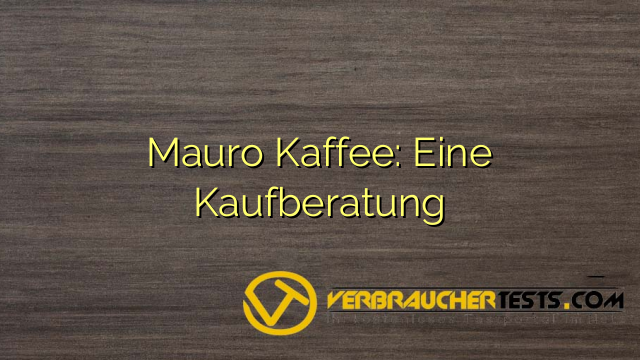 Mauro Kaffee: Eine Kaufberatung