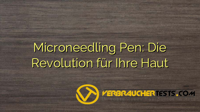 Microneedling Pen: Die Revolution für Ihre Haut