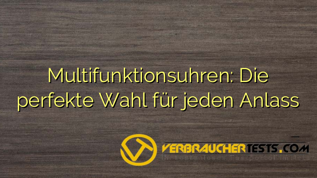 Multifunktionsuhren: Die perfekte Wahl für jeden Anlass