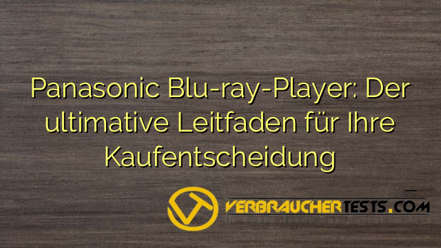 Panasonic Blu-ray-Player: Der ultimative Leitfaden für Ihre Kaufentscheidung