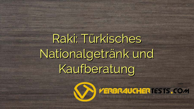 Raki: Türkisches Nationalgetränk und Kaufberatung