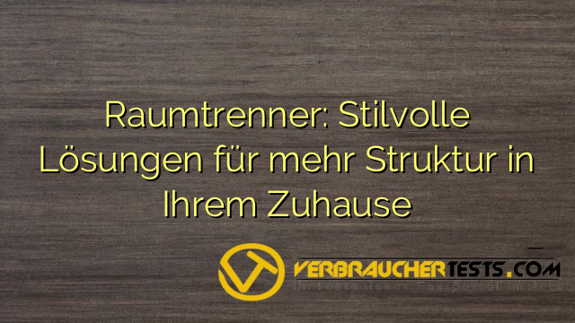 Raumtrenner: Stilvolle Lösungen für mehr Struktur in Ihrem Zuhause