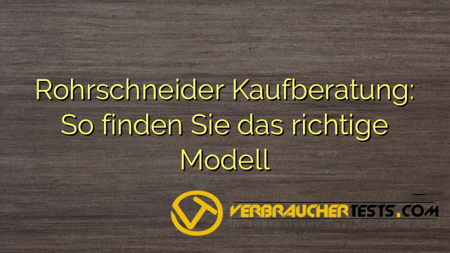 Rohrschneider Kaufberatung: So finden Sie das richtige Modell