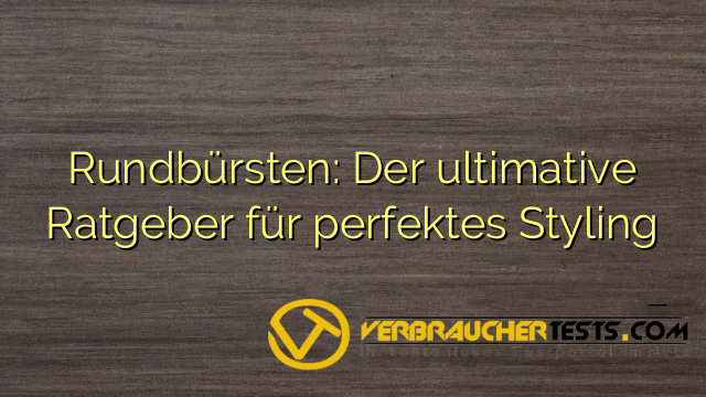 Rundbürsten: Der ultimative Ratgeber für perfektes Styling