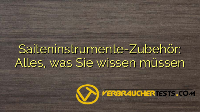 Saiteninstrumente-Zubehör: Alles, was Sie wissen müssen