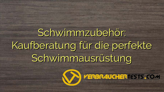 Schwimmzubehör: Kaufberatung für die perfekte Schwimmausrüstung