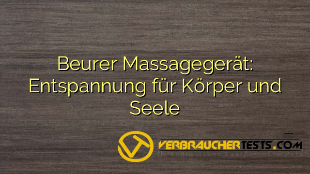 Beurer Massagegerät: Entspannung für Körper und Seele
