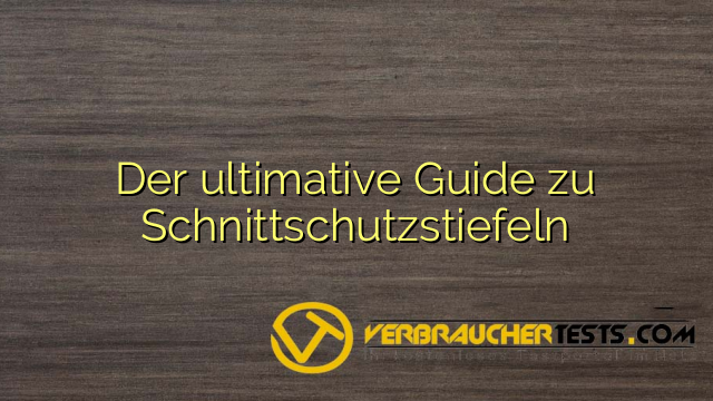 Der ultimative Guide zu Schnittschutzstiefeln
